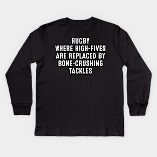 Rugby Where high-fives are replaced by bone-crushing tackles Kids Long Sleeve T-Shirt